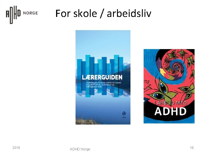 For skole / arbeidsliv 2018 ADHD Norge 16 