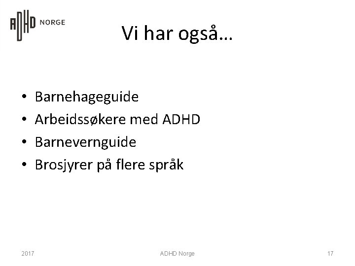 Vi har også… • • 2017 Barnehageguide Arbeidssøkere med ADHD Barnevernguide Brosjyrer på flere