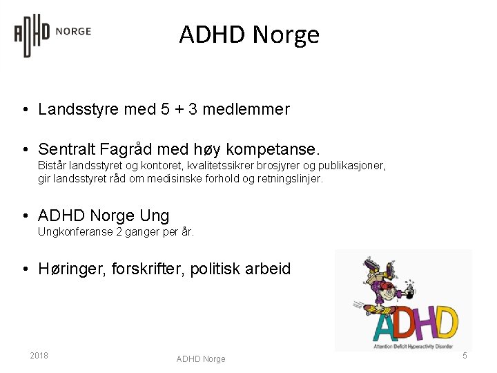 ADHD Norge • Landsstyre med 5 + 3 medlemmer • Sentralt Fagråd med høy