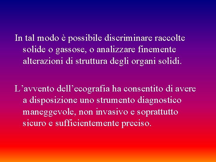 In tal modo è possibile discriminare raccolte solide o gassose, o analizzare finemente alterazioni