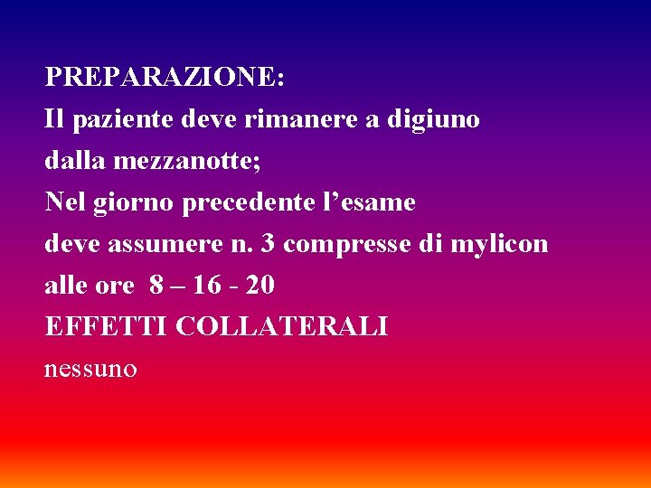 PREPARAZIONE: Il paziente deve rimanere a digiuno dalla mezzanotte; Nel giorno precedente l’esame deve