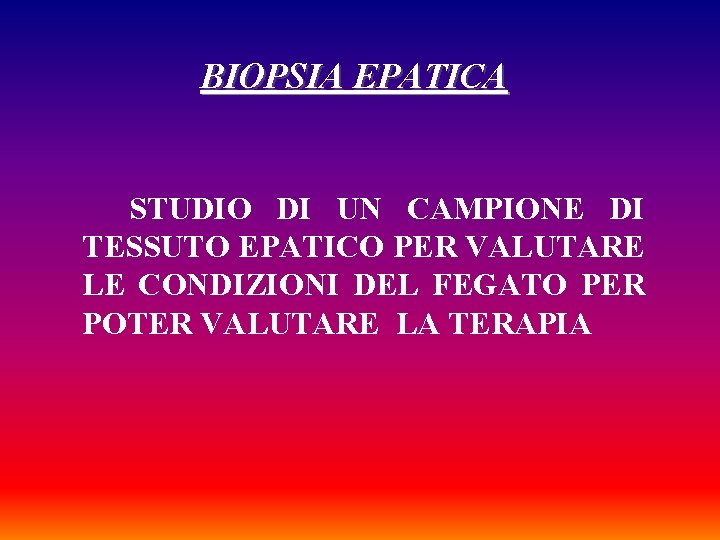 BIOPSIA EPATICA STUDIO DI UN CAMPIONE DI TESSUTO EPATICO PER VALUTARE LE CONDIZIONI DEL