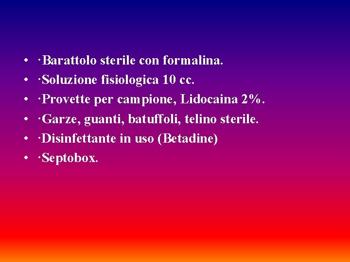  • • • ·Barattolo sterile con formalina. ·Soluzione fisiologica 10 cc. ·Provette per