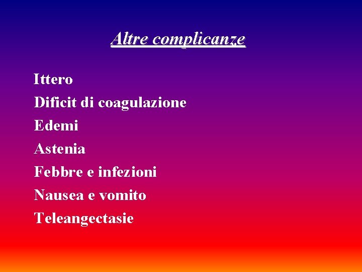 Altre complicanze Ittero Dificit di coagulazione Edemi Astenia Febbre e infezioni Nausea e vomito