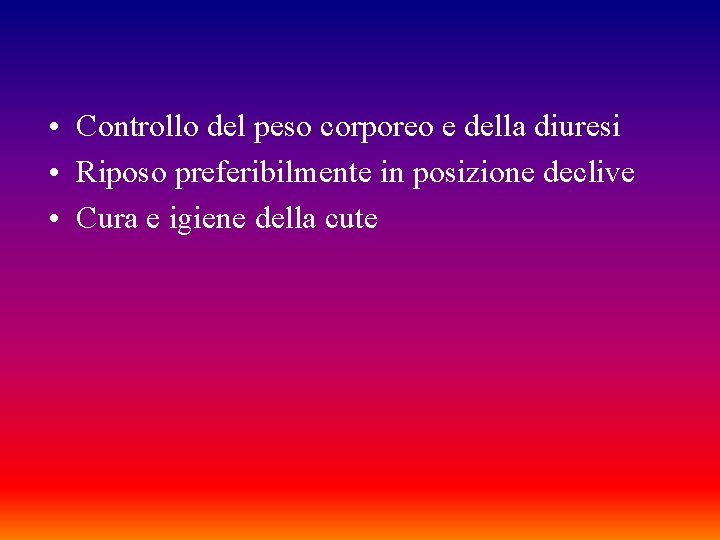  • Controllo del peso corporeo e della diuresi • Riposo preferibilmente in posizione