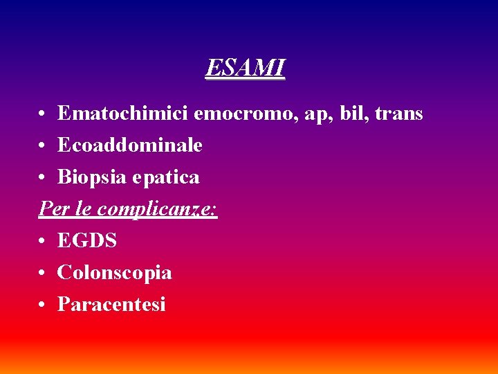 ESAMI • Ematochimici emocromo, ap, bil, trans • Ecoaddominale • Biopsia epatica Per le