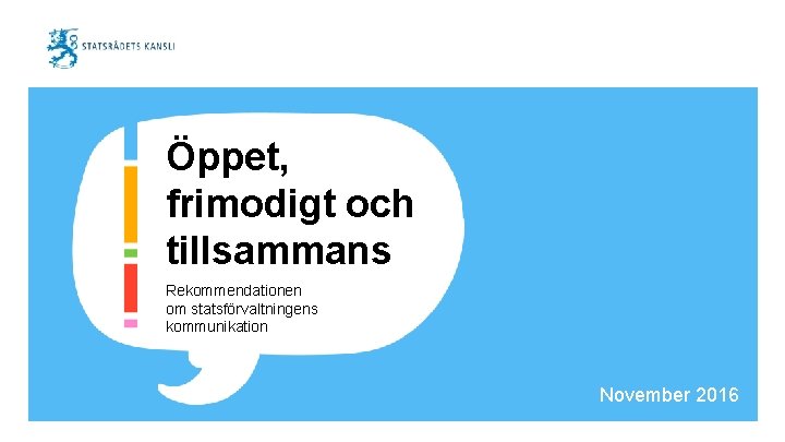 Öppet, frimodigt och tillsammans Rekommendationen om statsförvaltningens kommunikation November 2016 