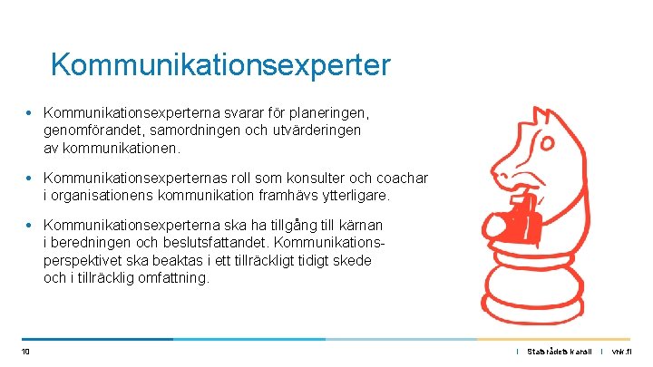 Kommunikationsexperter • Kommunikationsexperterna svarar för planeringen, genomförandet, samordningen och utvärderingen av kommunikationen. • Kommunikationsexperternas