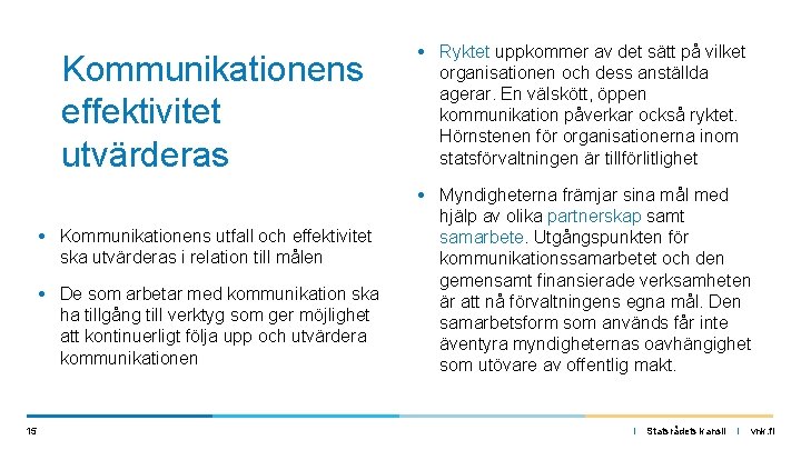 Kommunikationens effektivitet utvärderas • Kommunikationens utfall och effektivitet ska utvärderas i relation till målen