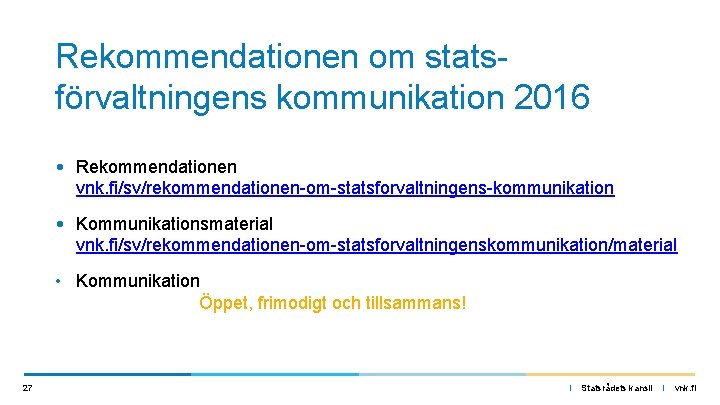 Rekommendationen om statsförvaltningens kommunikation 2016 • Rekommendationen vnk. fi/sv/rekommendationen-om-statsforvaltningens-kommunikation • Kommunikationsmaterial vnk. fi/sv/rekommendationen-om-statsforvaltningenskommunikation/material •