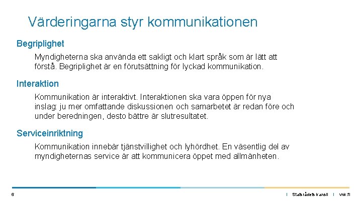 Värderingarna styr kommunikationen Begriplighet Myndigheterna ska använda ett sakligt och klart språk som är