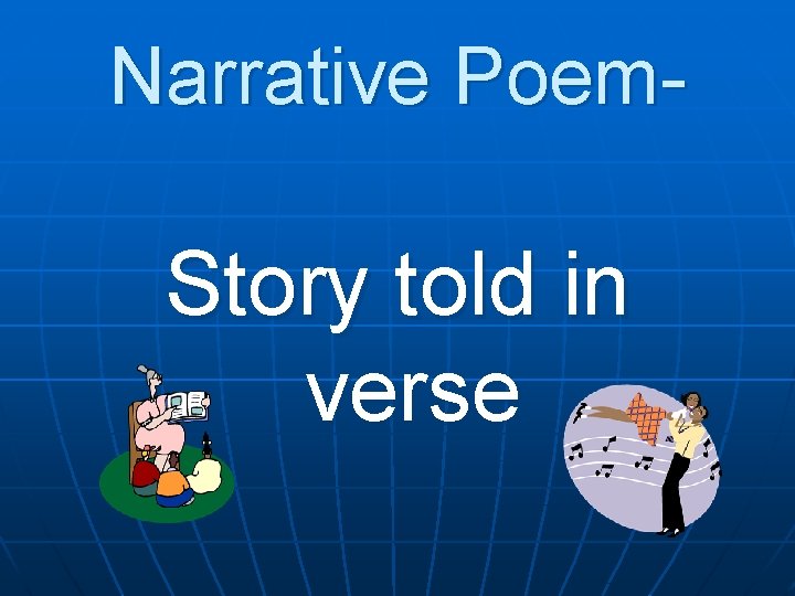 Narrative Poem- Story told in verse 