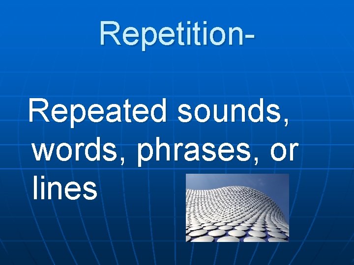 Repetition. Repeated sounds, words, phrases, or lines 