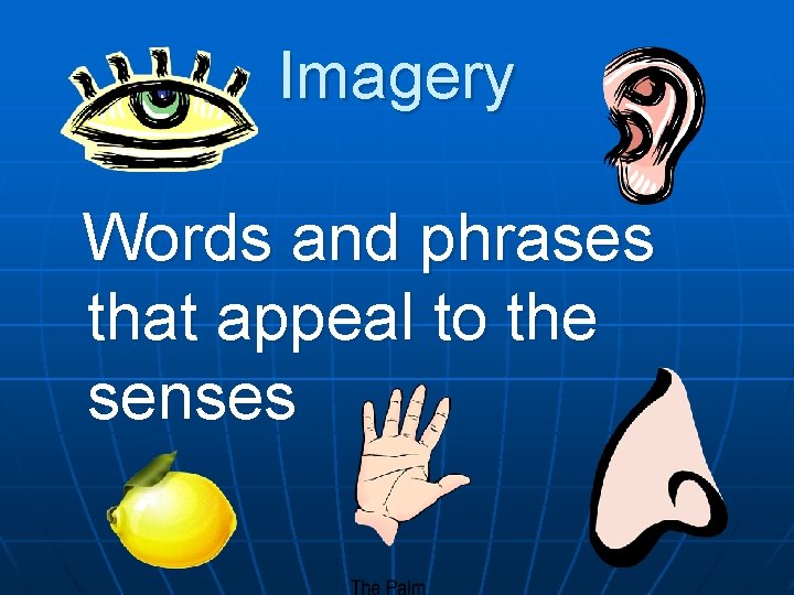 Imagery Words and phrases that appeal to the senses 