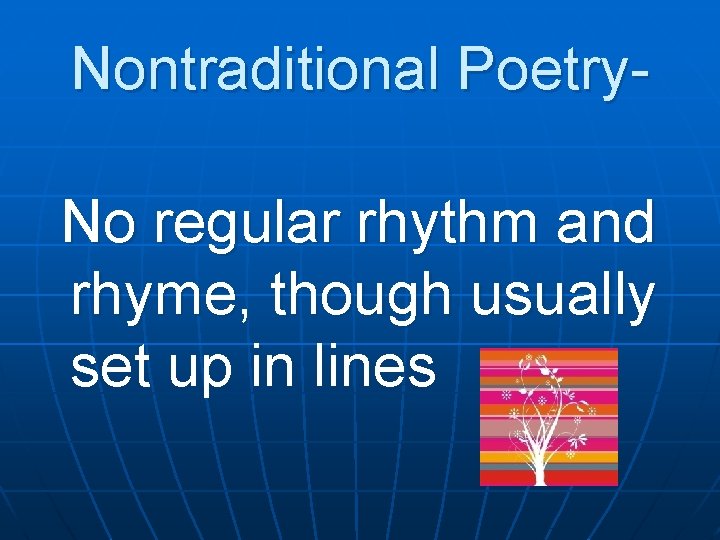Nontraditional Poetry. No regular rhythm and rhyme, though usually set up in lines 