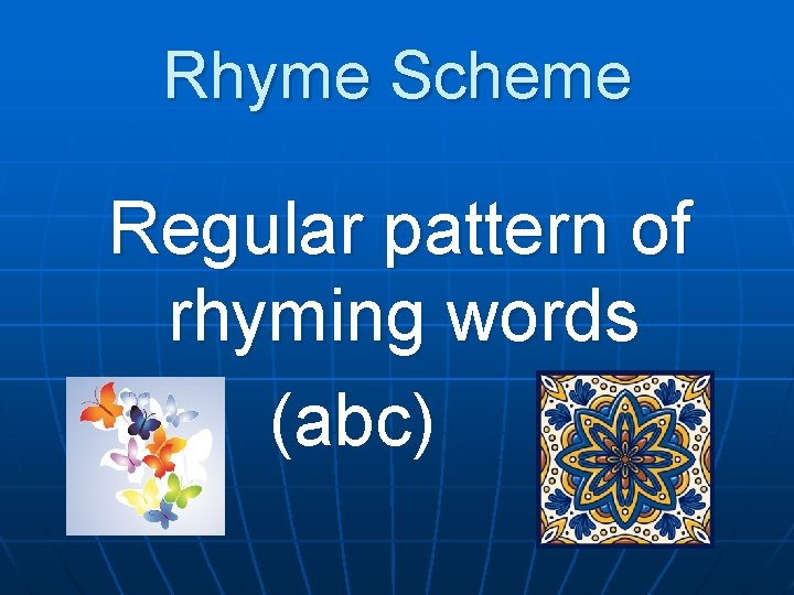 Rhyme Scheme Regular pattern of rhyming words (abc) 