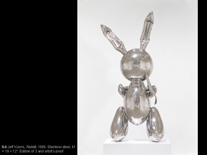 0. 6 Jeff Koons, Rabbit, 1986. Stainless steel, 41 × 19 × 12”. Edition