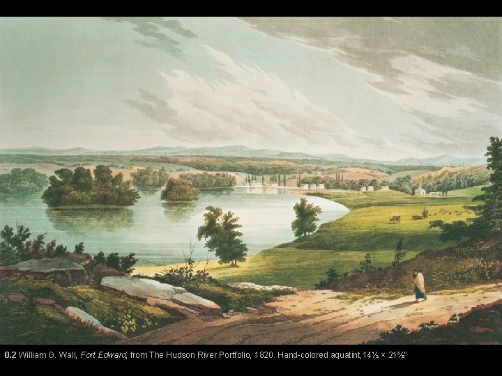 0. 2 William G. Wall, Fort Edward, from The Hudson River Portfolio, 1820. Hand-colored