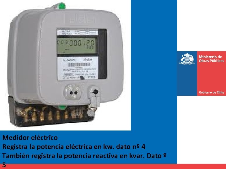 Medidor eléctrico Registra la potencia eléctrica en kw. dato nº 4 También registra la