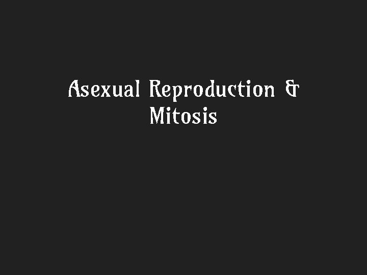 Asexual Reproduction & Mitosis 