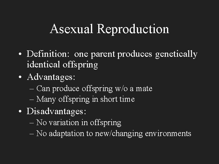 Asexual Reproduction • Definition: one parent produces genetically identical offspring • Advantages: – Can