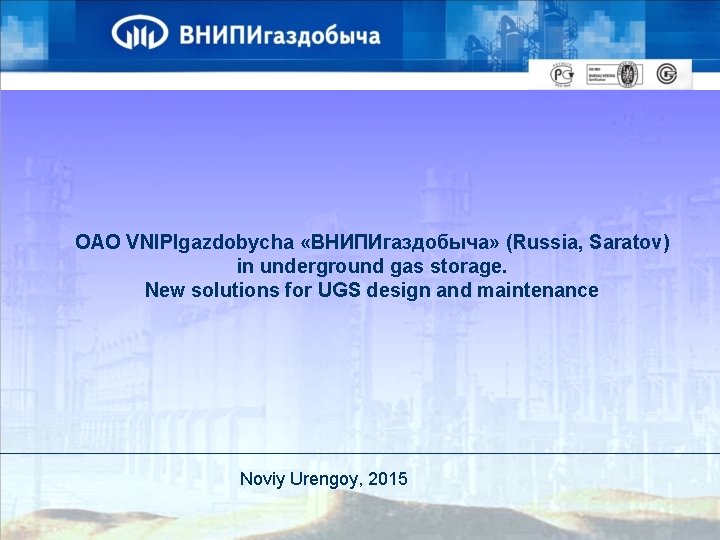 OAO VNIPIgazdobycha «ВНИПИгаздобыча» (Russia, Saratov) in underground gas storage. New solutions for UGS design