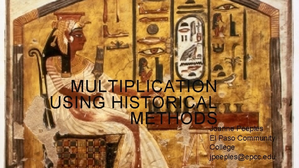 MULTIPLICATION USING HISTORICAL METHODSJoanne Peeples El Paso Community College jpeeples@epcc. edu 