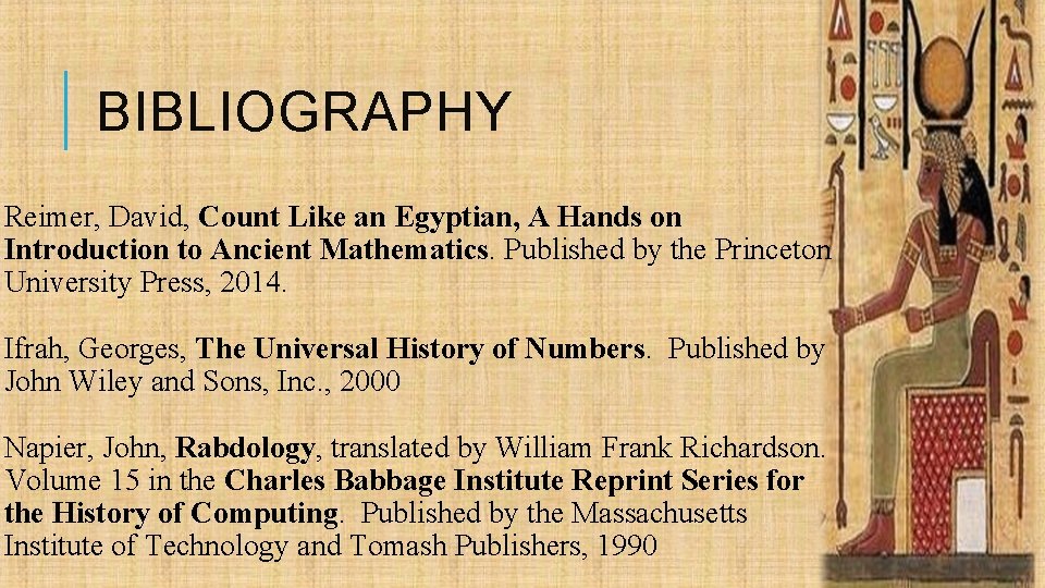 BIBLIOGRAPHY Reimer, David, Count Like an Egyptian, A Hands on Introduction to Ancient Mathematics.