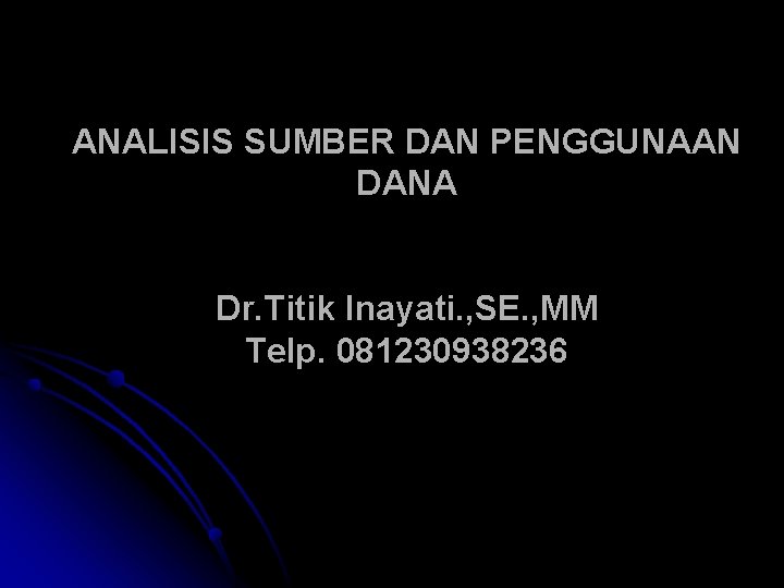 ANALISIS SUMBER DAN PENGGUNAAN DANA Dr. Titik Inayati. , SE. , MM Telp. 081230938236