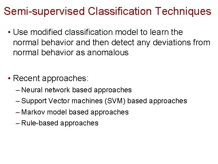 Semi-supervised Classification Techniques • Use modified classification model to learn the normal behavior and