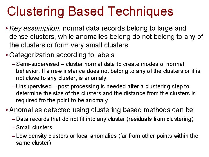 Clustering Based Techniques • Key assumption: normal data records belong to large and dense