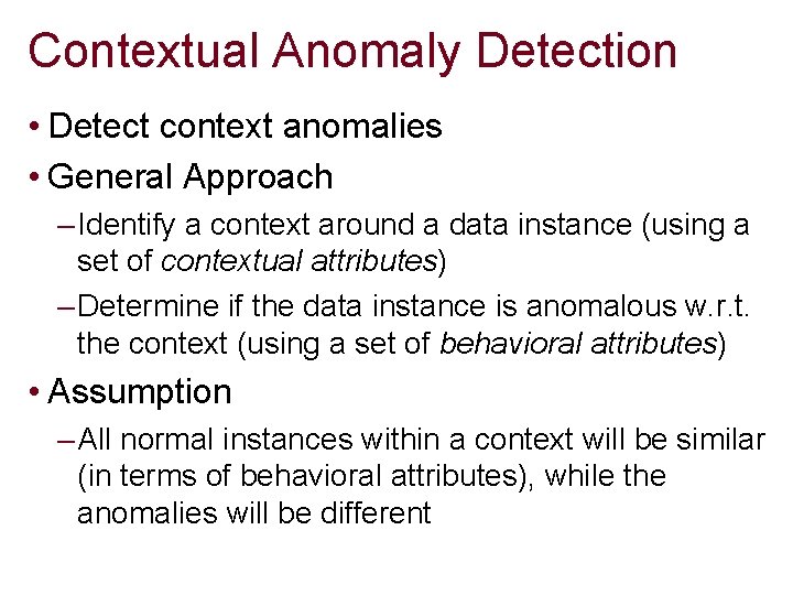 Contextual Anomaly Detection • Detect context anomalies • General Approach – Identify a context