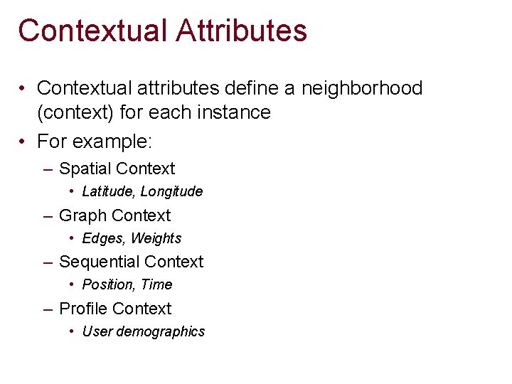 Contextual Attributes • Contextual attributes define a neighborhood (context) for each instance • For