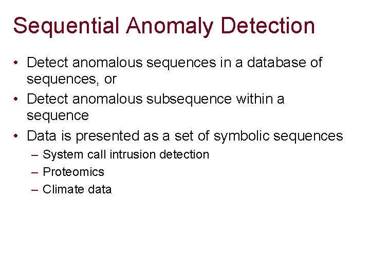 Sequential Anomaly Detection • Detect anomalous sequences in a database of sequences, or •