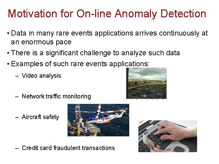 Motivation for On-line Anomaly Detection • Data in many rare events applications arrives continuously