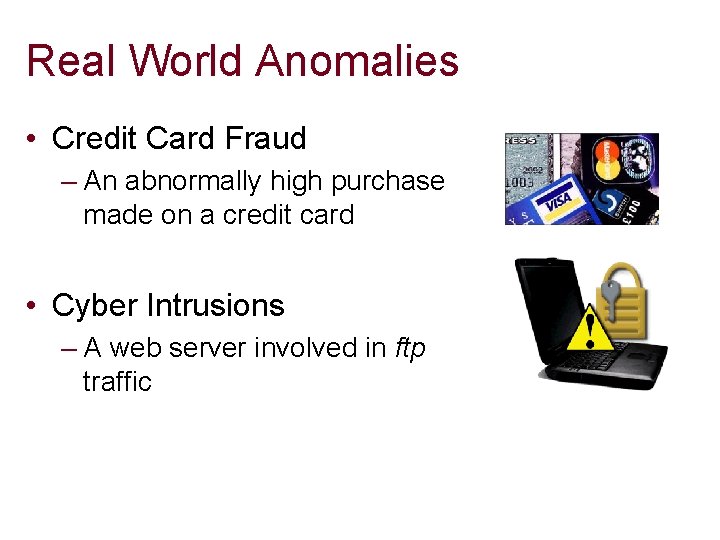 Real World Anomalies • Credit Card Fraud – An abnormally high purchase made on