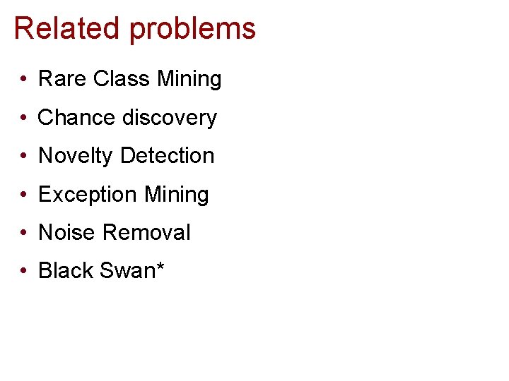 Related problems • Rare Class Mining • Chance discovery • Novelty Detection • Exception