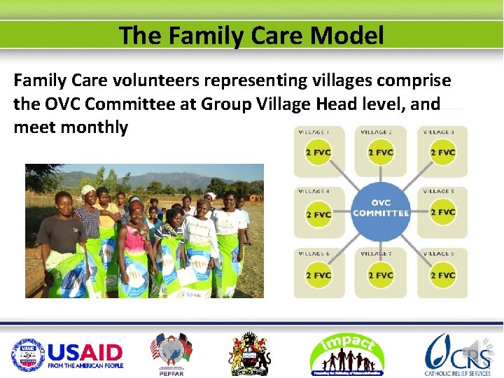 The Family Care Model Family Care volunteers representing villages comprise the OVC Committee at
