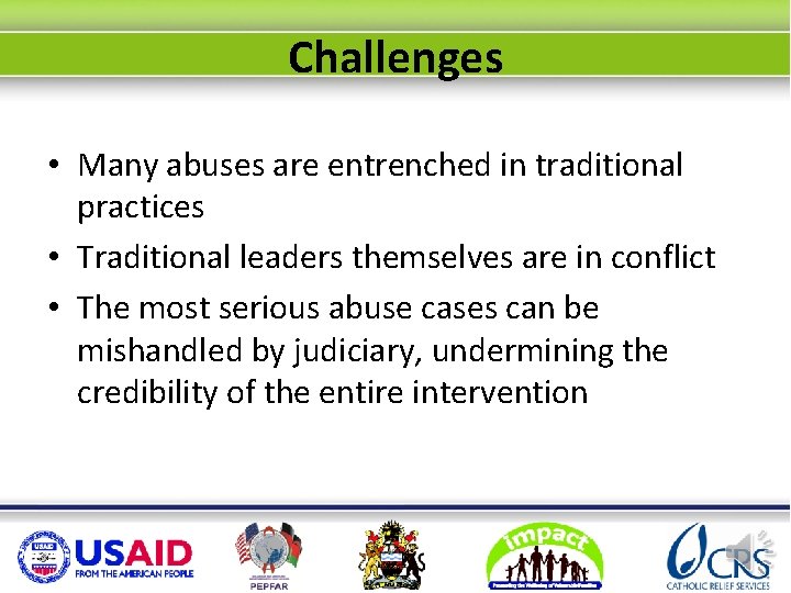 Challenges • Many abuses are entrenched in traditional practices • Traditional leaders themselves are