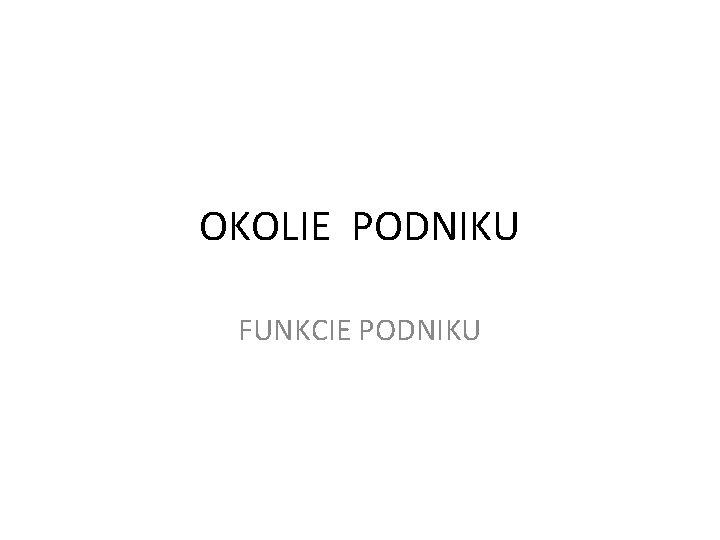 OKOLIE PODNIKU FUNKCIE PODNIKU 