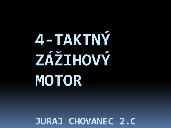 4 -TAKTNÝ ZÁŽIHOVÝ MOTOR JURAJ CHOVANEC 2. C 