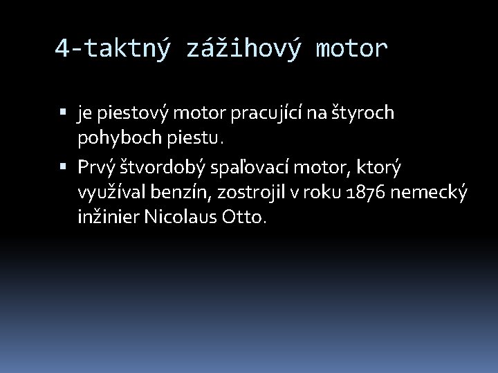 4 -taktný zážihový motor je piestový motor pracující na štyroch pohyboch piestu. Prvý štvordobý