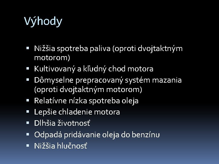 Výhody Nižšia spotreba paliva (oproti dvojtaktným motorom) Kultivovaný a kľudný chod motora Dômyselne prepracovaný