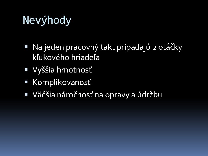 Nevýhody Na jeden pracovný takt pripadajú 2 otáčky kľukového hriadeľa Vyššia hmotnosť Komplikovanosť Väčšia