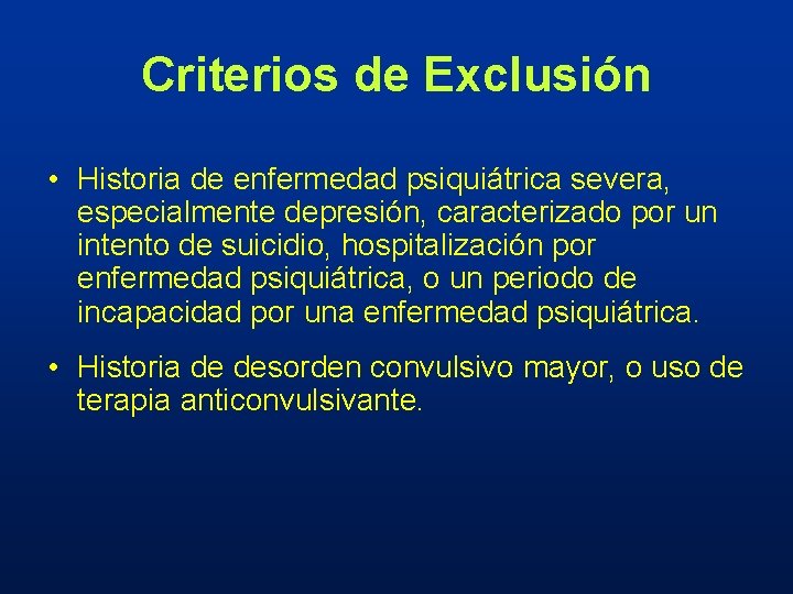 Criterios de Exclusión • Historia de enfermedad psiquiátrica severa, especialmente depresión, caracterizado por un