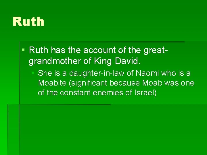 Ruth § Ruth has the account of the greatgrandmother of King David. § She