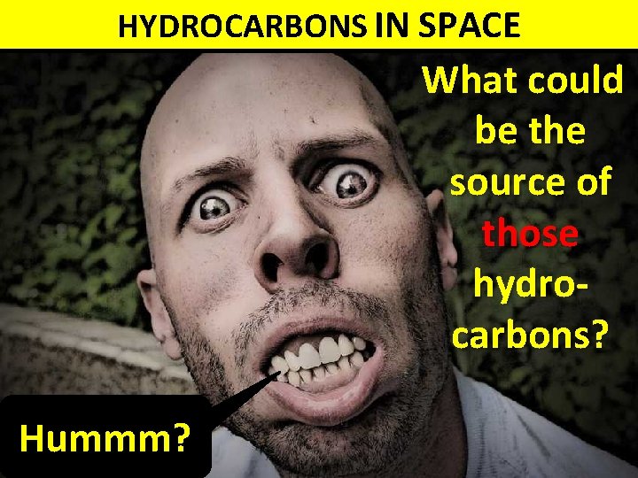 HYDROCARBONS IN SPACE What could be the source of those hydrocarbons? Hummm? 13 