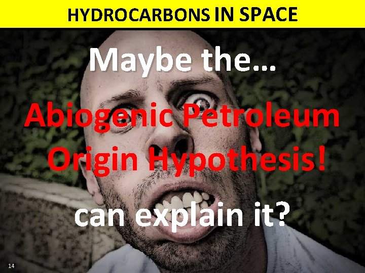 HYDROCARBONS IN SPACE Maybe the… Abiogenic Petroleum Origin Hypothesis! can explain it? 14 