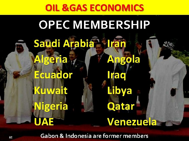 OIL &GAS ECONOMICS OPEC MEMBERSHIP Saudi Arabia Algeria Ecuador Kuwait Nigeria UAE 82 Iran