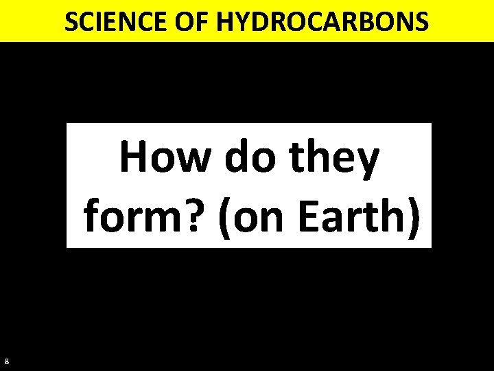 SCIENCE OF HYDROCARBONS How do they form? (on Earth) 8 